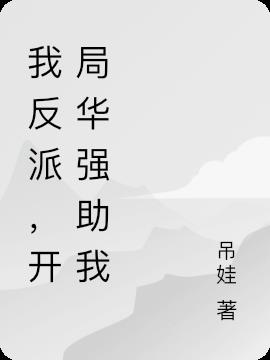 我反派,开局华强助我