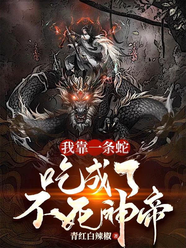 我靠一条蛇,吃成了不死神帝